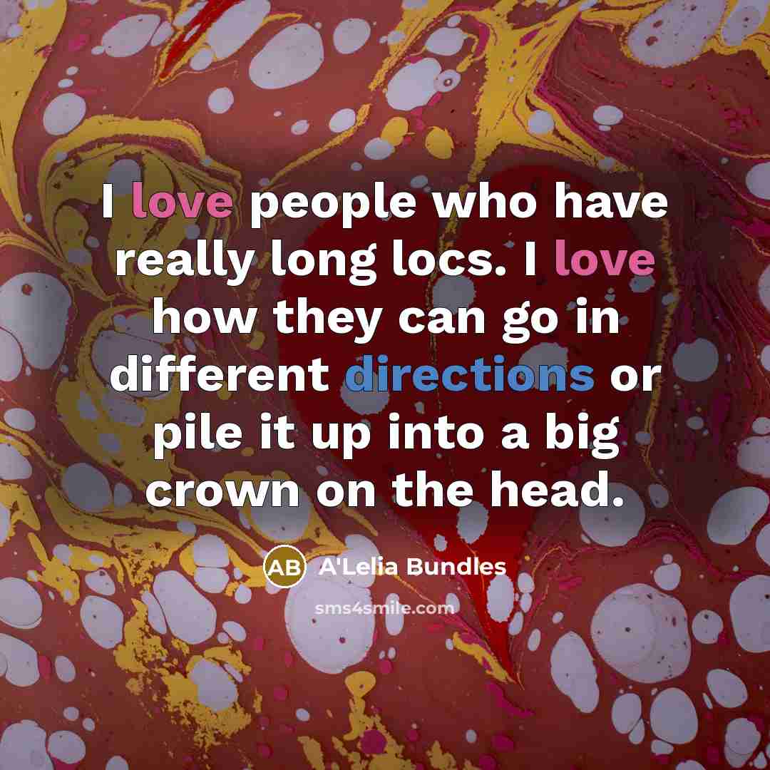 “I love people who have really long locs. I love how they can go in different directions or pile it up into a big crown on the head.” quote by A'Lelia Bundles