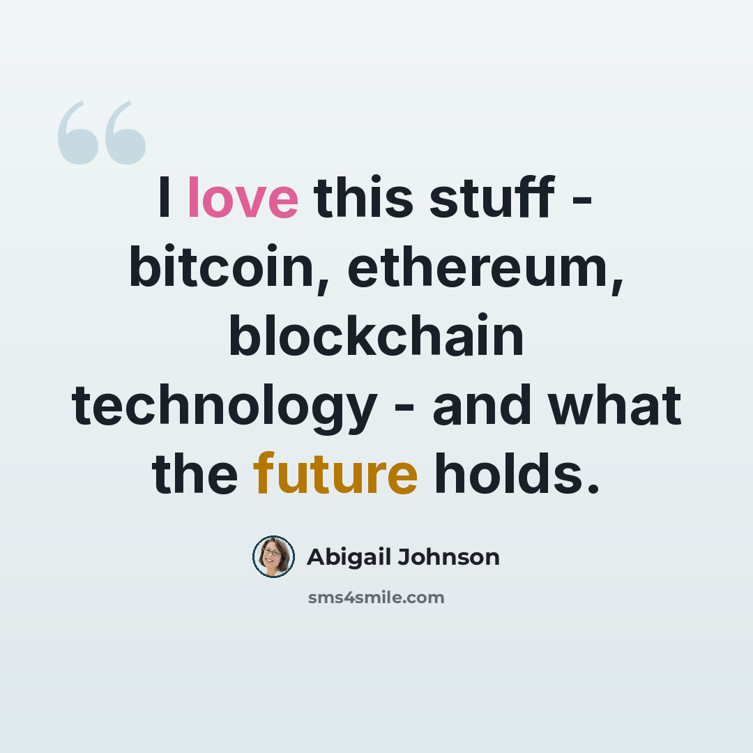 “I love this stuff - bitcoin, ethereum, blockchain technology - and what the future holds.” quote by Abigail Johnson