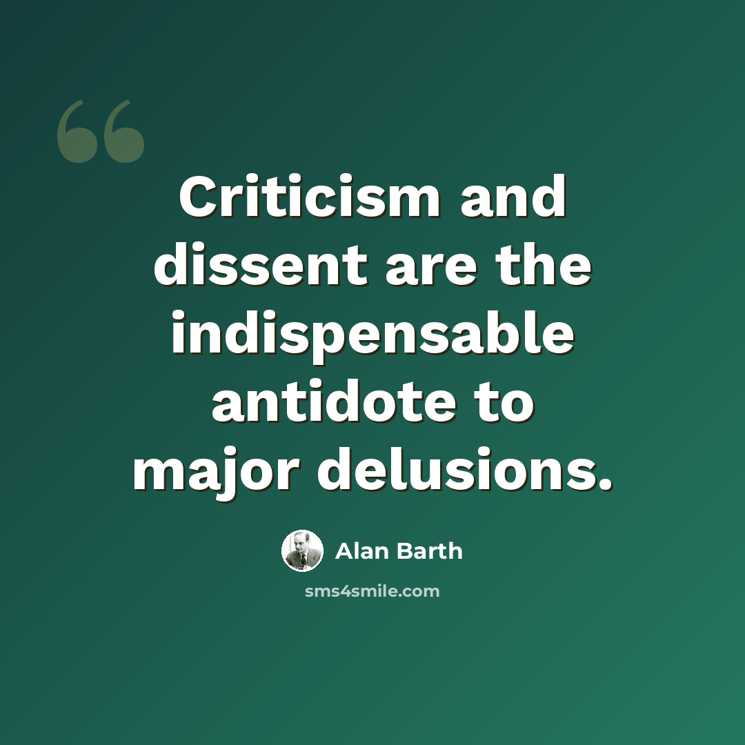 “Criticism and dissent are the indispensable antidote to major delusions.” quote by Alan Barth