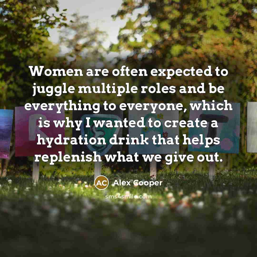 “Women are often expected to juggle multiple roles and be everything to everyone, which is why I wanted to create a hydration drink that helps replenish what we give out.” quote by Alex Cooper