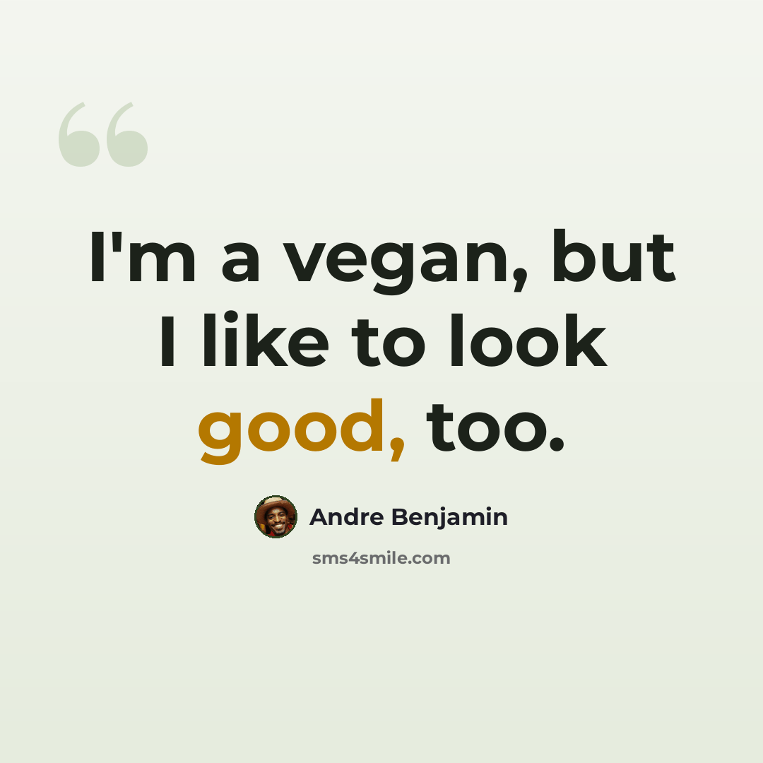 “I'm a vegan, but I like to look good, too.” quote by Andre Benjamin