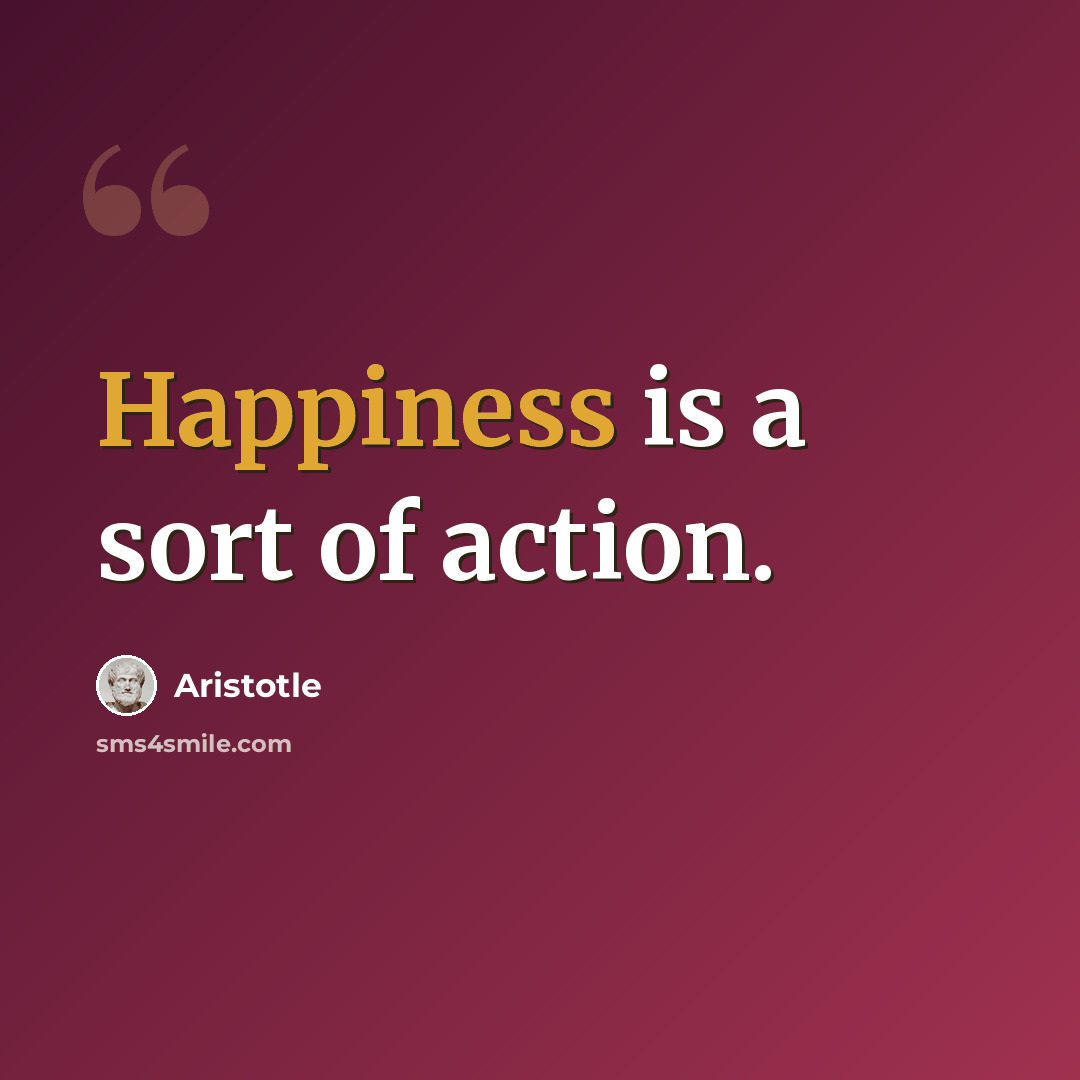 “Happiness is a sort of action.” quote by Aristotle