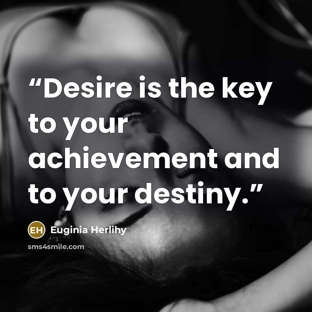 “Desire is the key to your achievement and to your destiny.” quote by Euginia Herlihy