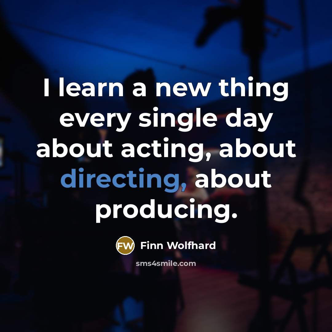 “I learn a new thing every single day about acting, about directing, about producing.” quote by Finn Wolfhard