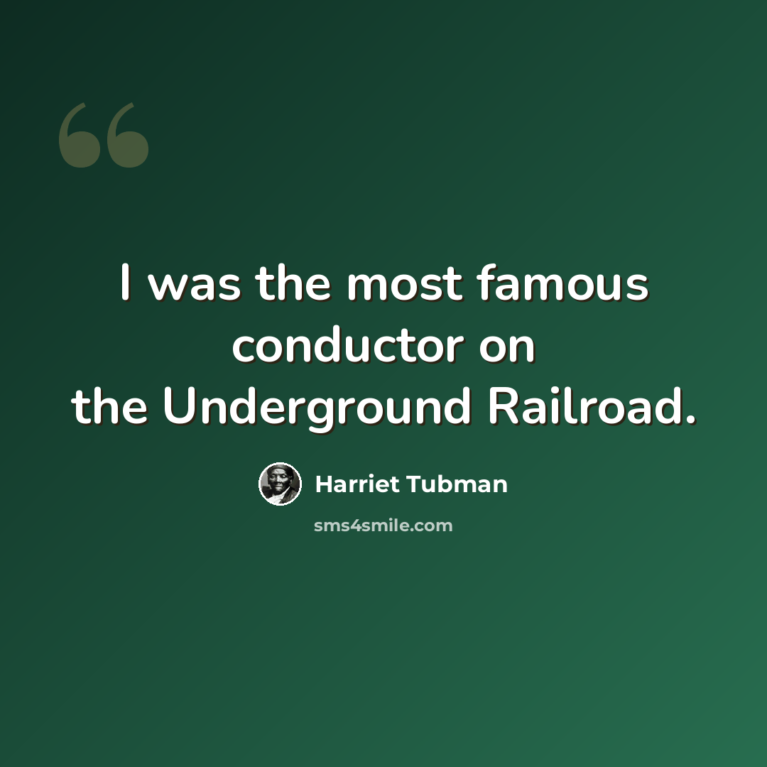 “I was the most famous conductor on the Underground Railroad.” quote by Harriet Tubman