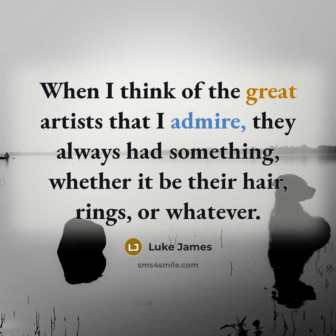 “When I think of the great artists that I admire, they always had something, whether it be their hair, rings, or whatever.” quote by Luke James