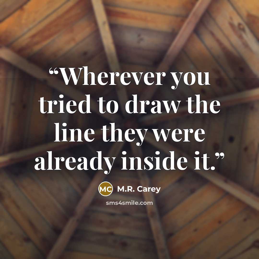 “Wherever you tried to draw the line they were already inside it.” quote by M.R. Carey