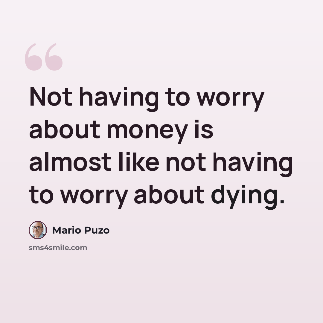 “Not having to worry about money is almost like not having to worry about dying.” quote by Mario Puzo