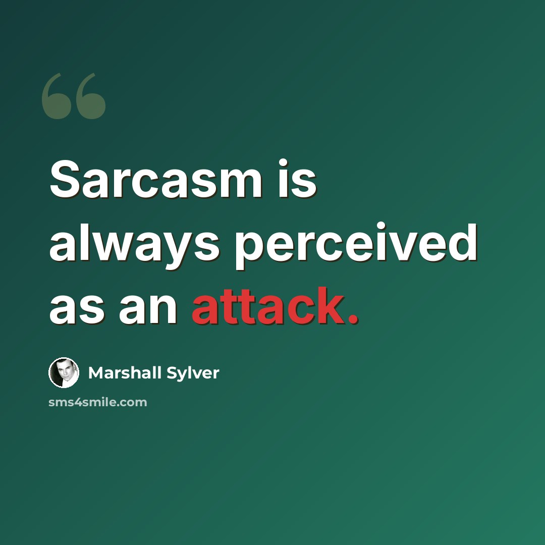 “Sarcasm is always perceived as an attack.” quote by Marshall Sylver