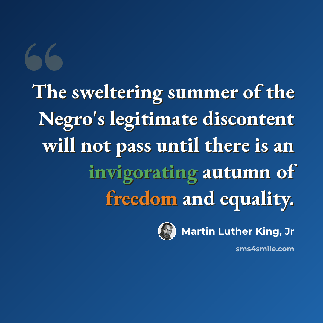 “The sweltering summer of the Negro's legitimate discontent will not pass until there is an invigorating autumn of freedom and equality.” quote by Martin Luther King, Jr