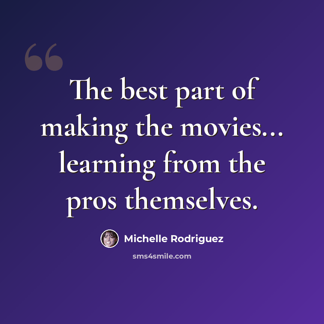“The best part of making the movies... learning from the pros themselves.” quote by Michelle Rodriguez