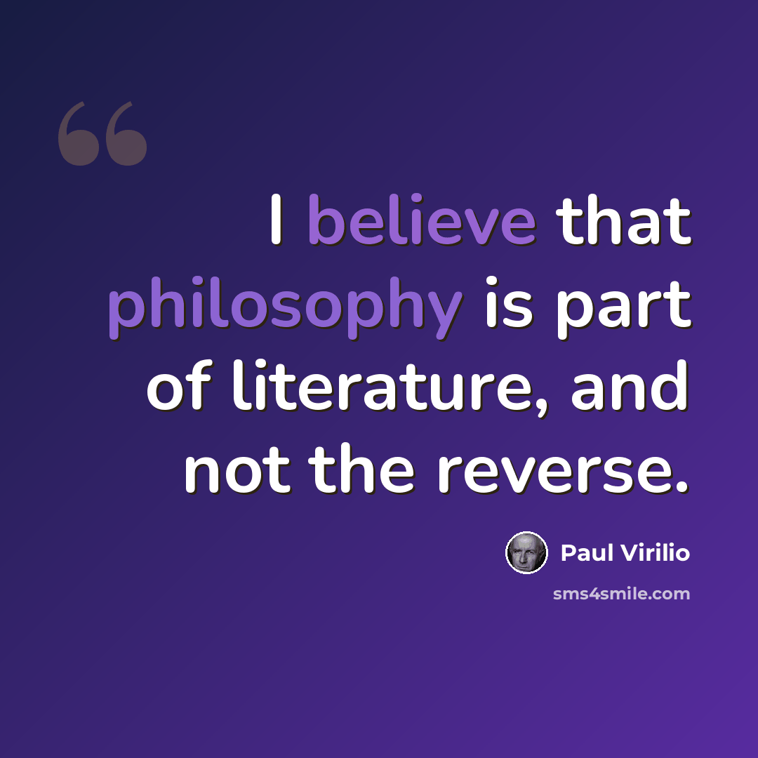 “I believe that philosophy is part of literature, and not the reverse.” quote by Paul Virilio