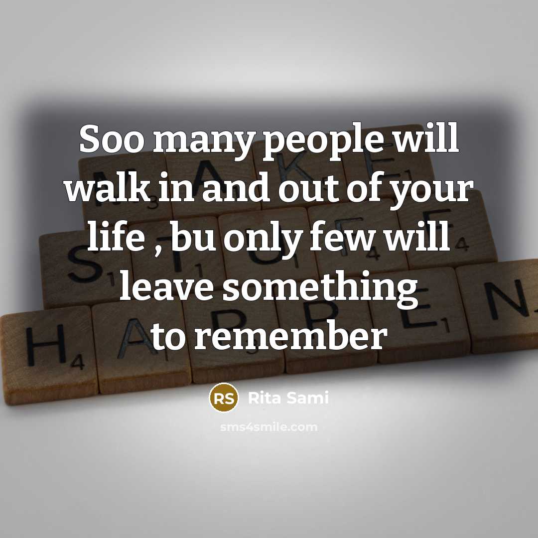 “Soo many people will walk in and out of your life , bu only few will leave something to remember” quote by Rita Sami