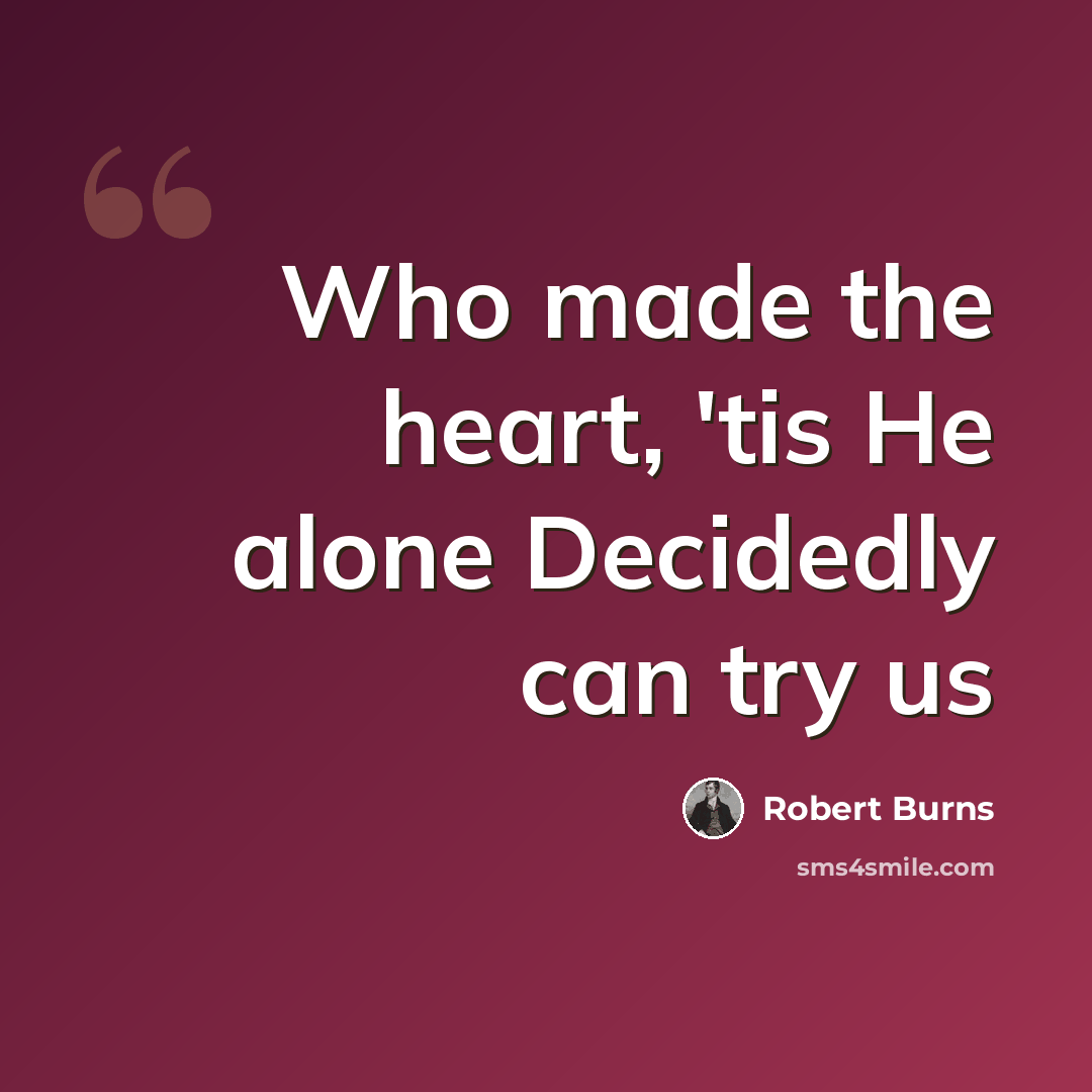 “Who made the heart, 'tis He alone Decidedly can try us” quote by Robert Burns