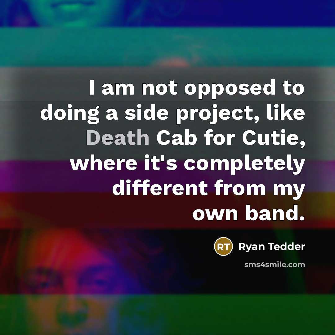 “I am not opposed to doing a side project, like Death Cab for Cutie, where it's completely different from my own band.” quote by Ryan Tedder