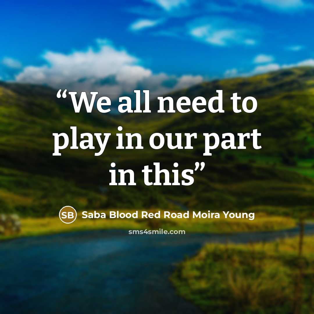 “We all need to play in our part in this” quote by Saba Blood Red Road Moira Young