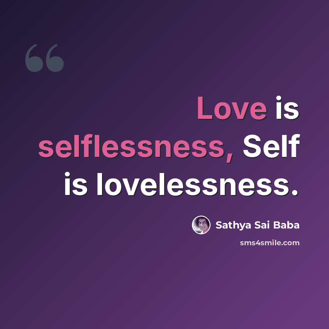 “Love is selflessness, Self is lovelessness.” quote by Sathya Sai Baba