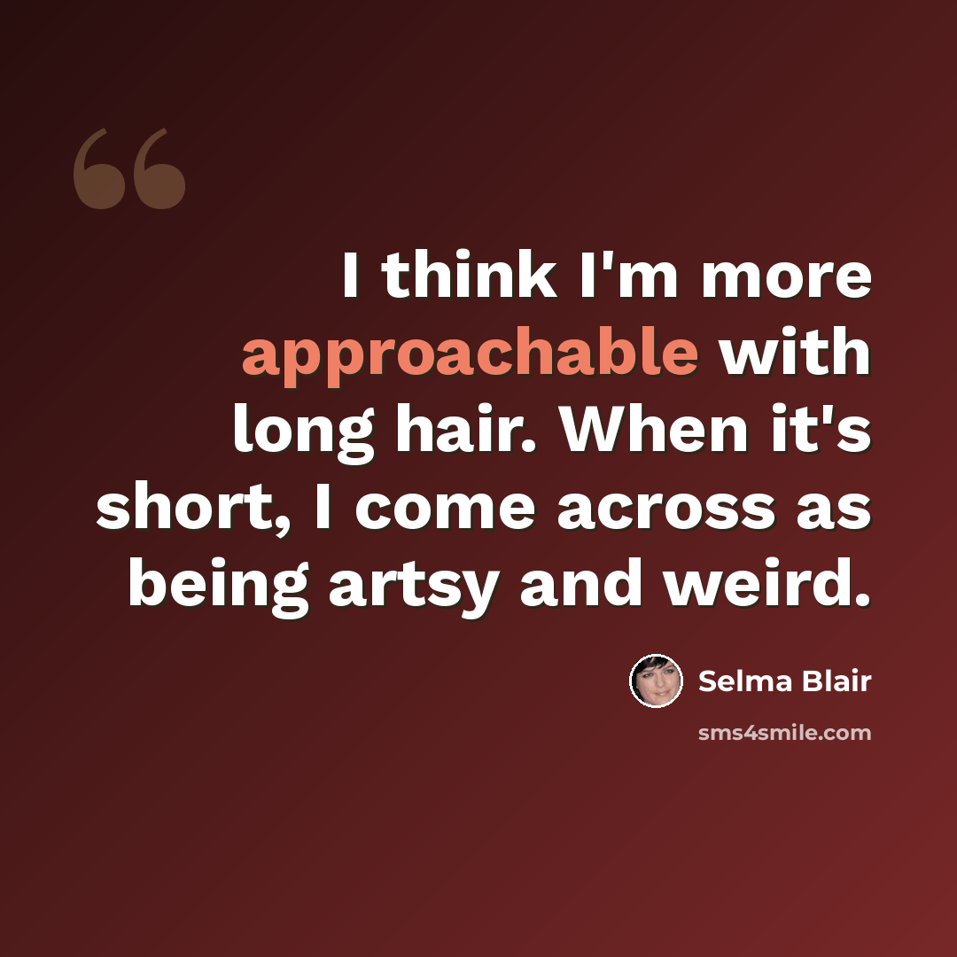 “I think I'm more approachable with long hair. When it's short, I come across as being artsy and weird.” quote by Selma Blair