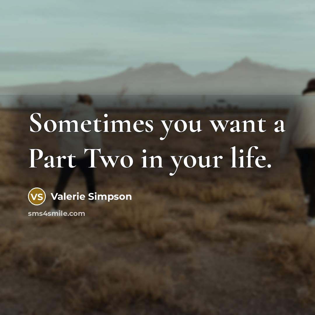 “Sometimes you want a Part Two in your life.” quote by Valerie Simpson