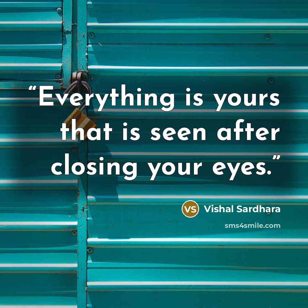 “Everything is yours that is seen after closing your eyes.” quote by Vishal Sardhara