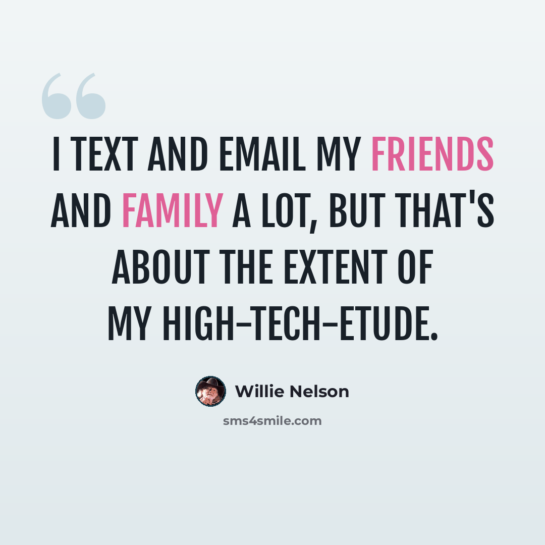 “I text and email my friends and family a lot, but that's about the extent of my high-tech-etude.” quote by Willie Nelson
