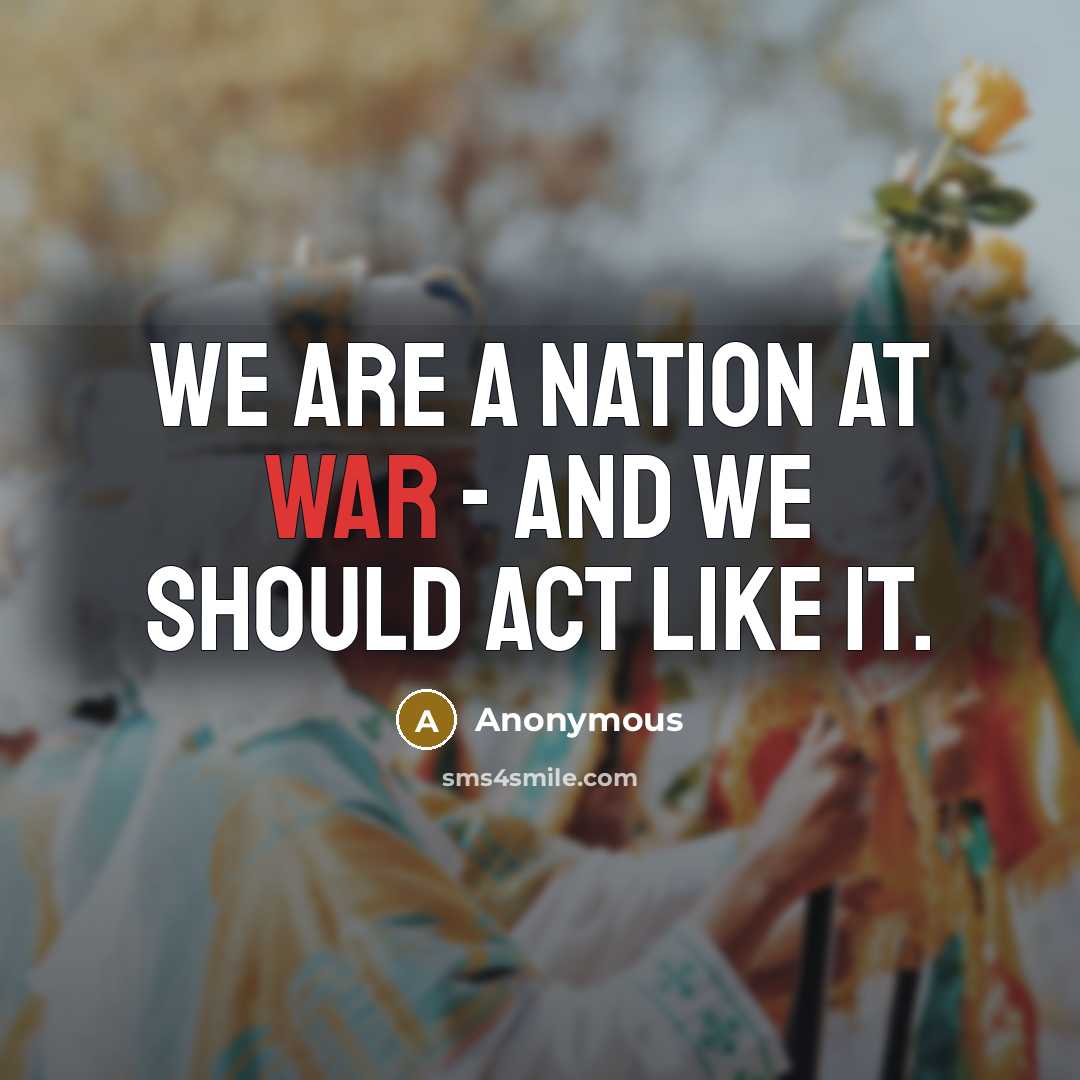 “We are a nation at war - and we should act like it.” quote by Anonymous