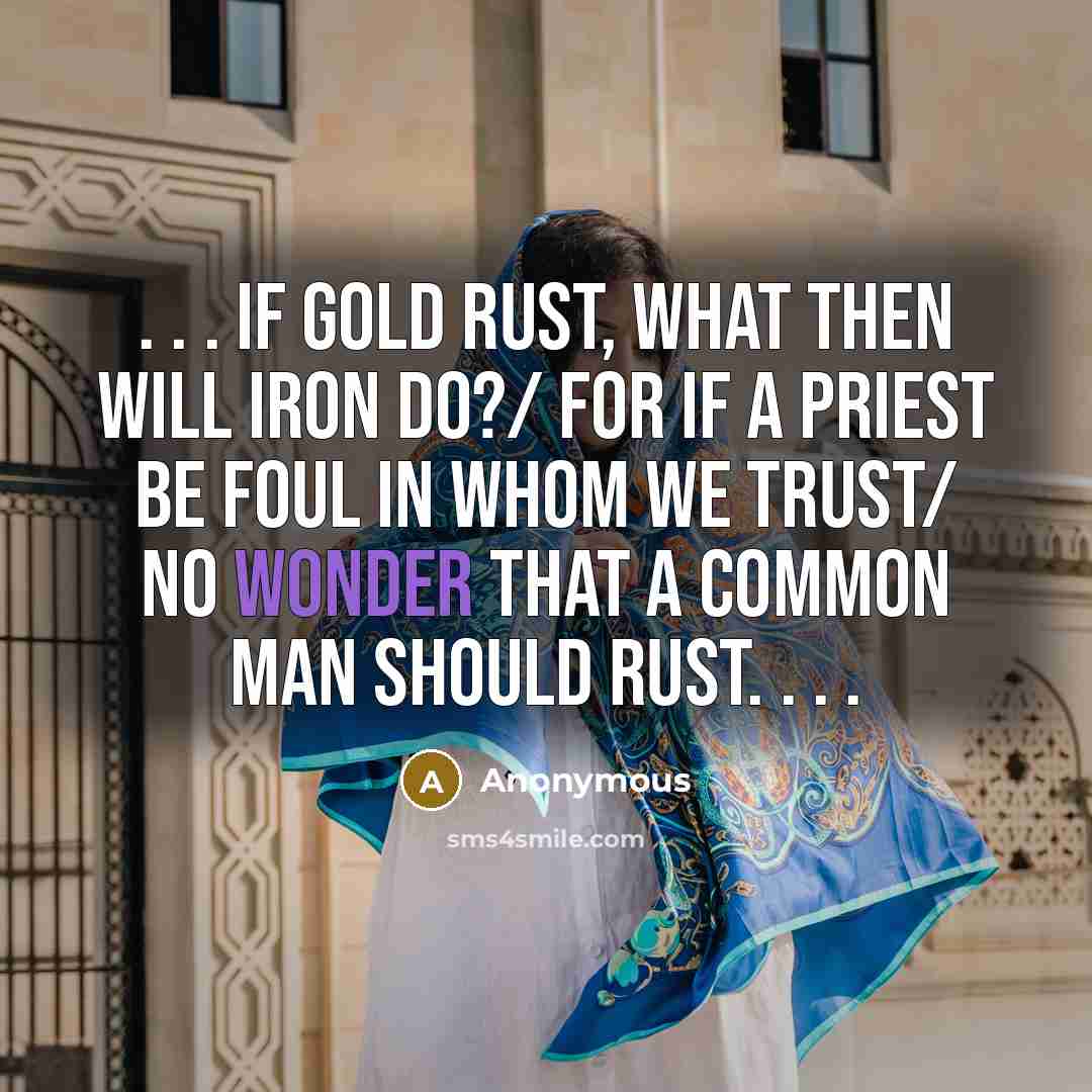 “. . . if gold rust, what then will iron do?/ For if a priest be foul in whom we trust/ No wonder that a common man should rust. . . .” quote by Anonymous