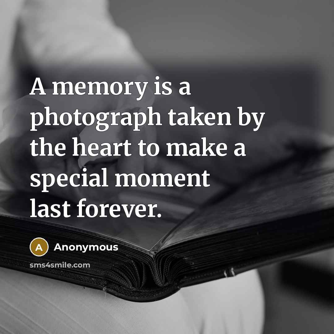 “A memory is a photograph taken by the heart to make a special moment last forever.” quote by Anonymous