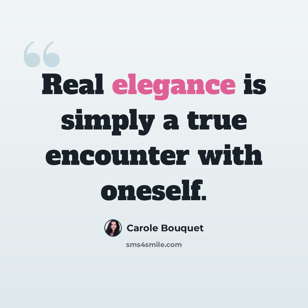 “Real elegance is simply a true encounter with oneself.” quote by Carole Bouquet