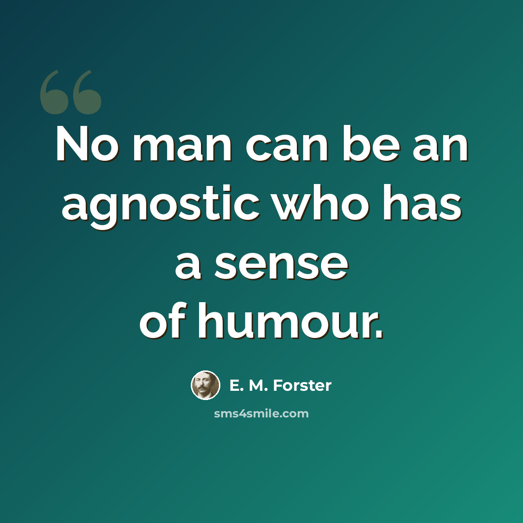 “No man can be an agnostic who has a sense of humour.” quote by E. M. Forster