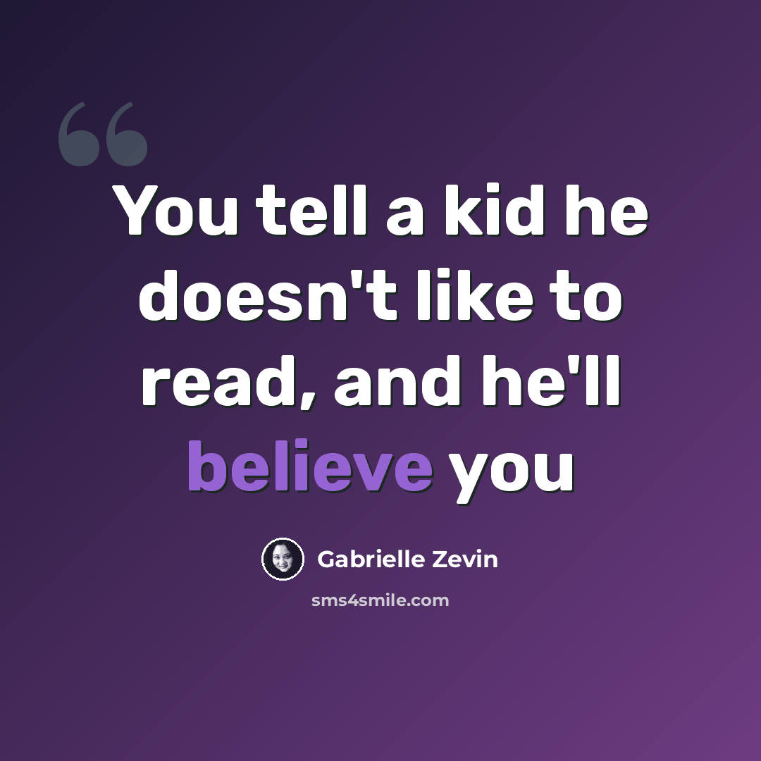 “You tell a kid he doesn't like to read, and he'll believe you” quote by Gabrielle Zevin