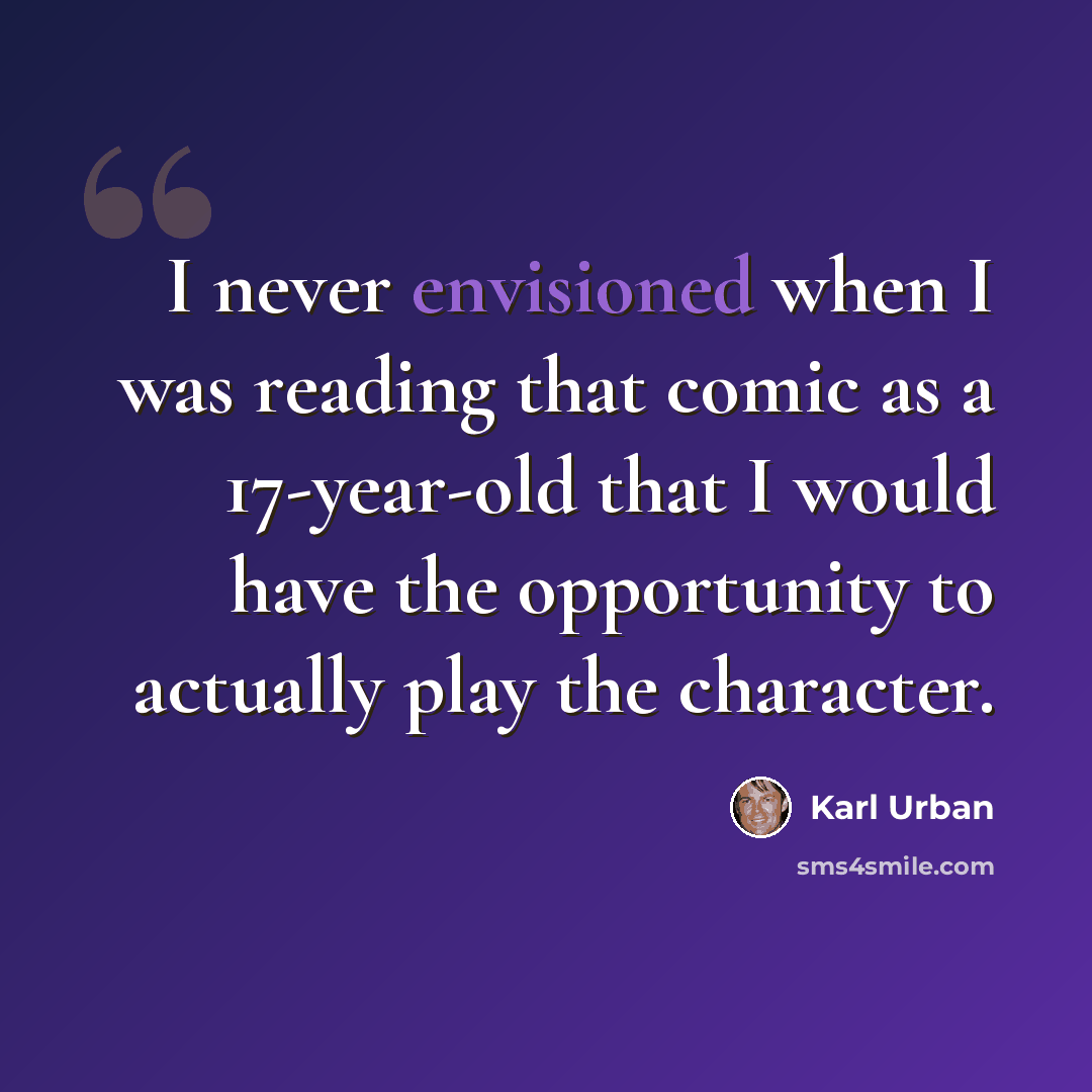 “I never envisioned when I was reading that comic as a 17-year-old that I would have the opportunity to actually play the character.” quote by Karl Urban