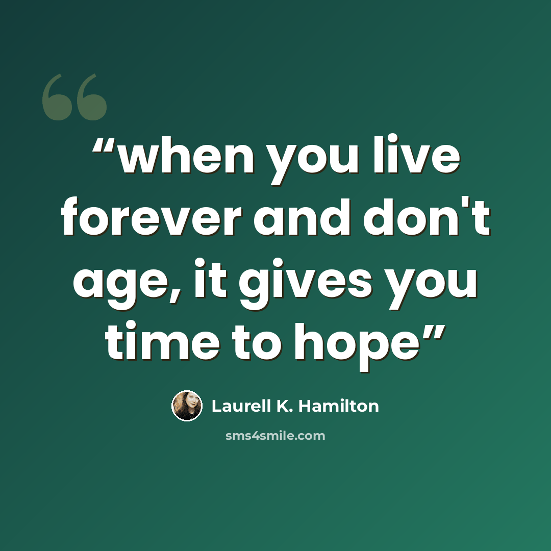 “when you live forever and don't age, it gives you time to hope” quote by Laurell K. Hamilton