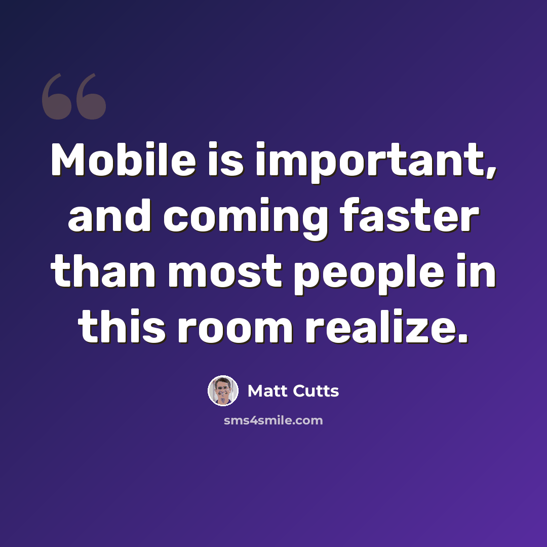 “Mobile is important, and coming faster than most people in this room realize.” quote by Matt Cutts