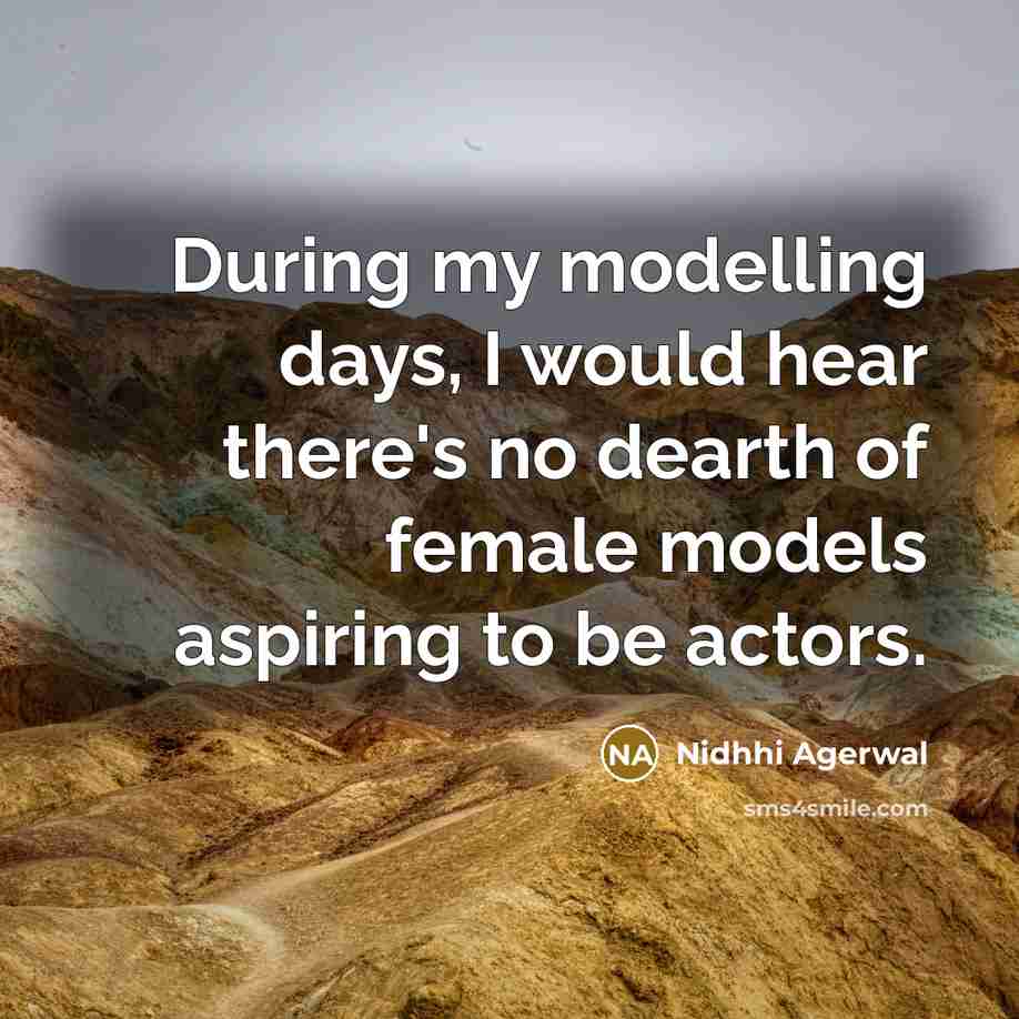 “During my modelling days, I would hear there's no dearth of female models aspiring to be actors.” quote by Nidhhi Agerwal
