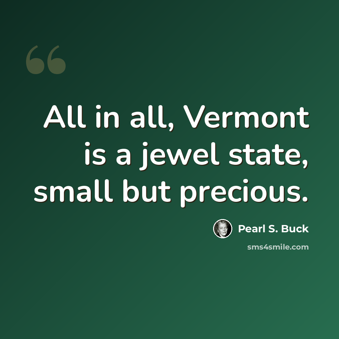 “All in all, Vermont is a jewel state, small but precious.” quote by Pearl S. Buck