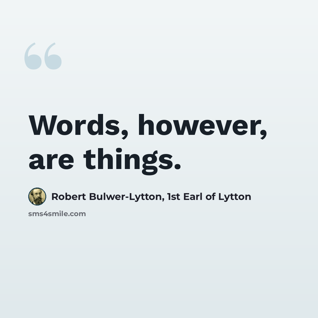 “Words, however, are things.” quote by Robert Bulwer-Lytton, 1st Earl of Lytton