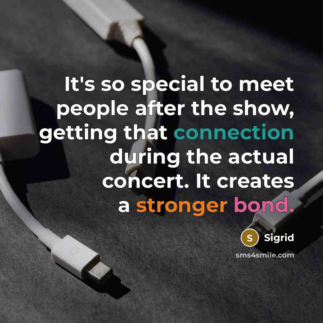 “It's so special to meet people after the show, getting that connection during the actual concert. It creates a stronger bond.” quote by Sigrid