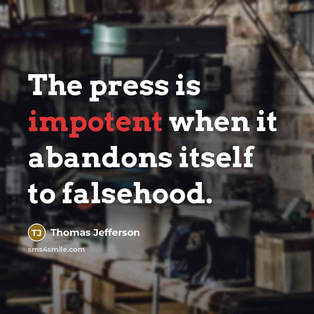 “The press is impotent when it abandons itself to falsehood.” quote by Thomas Jefferson