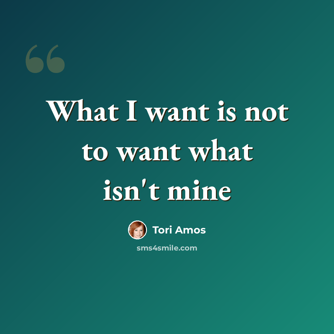 “What I want is not to want what isn't mine” quote by Tori Amos