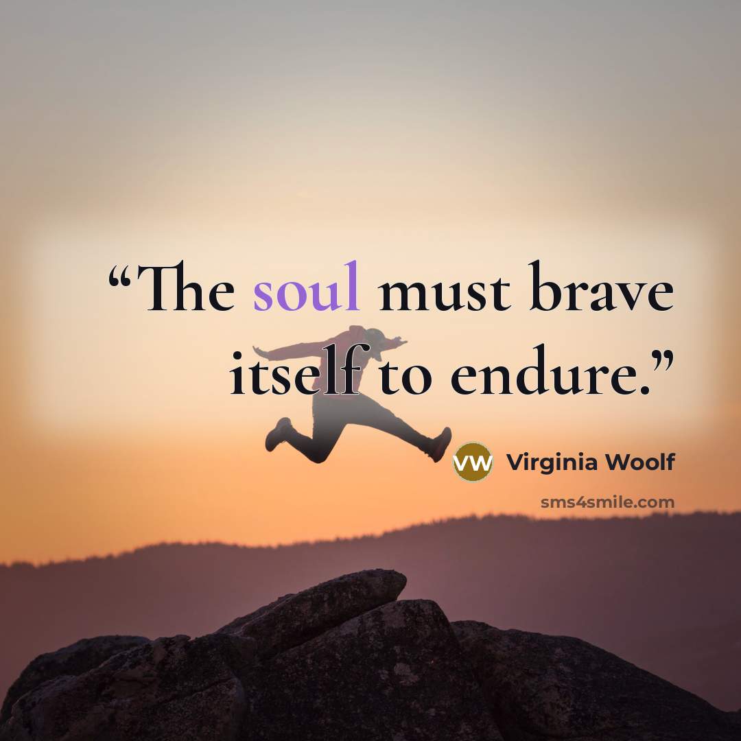 “The soul must brave itself to endure.” quote by Virginia Woolf