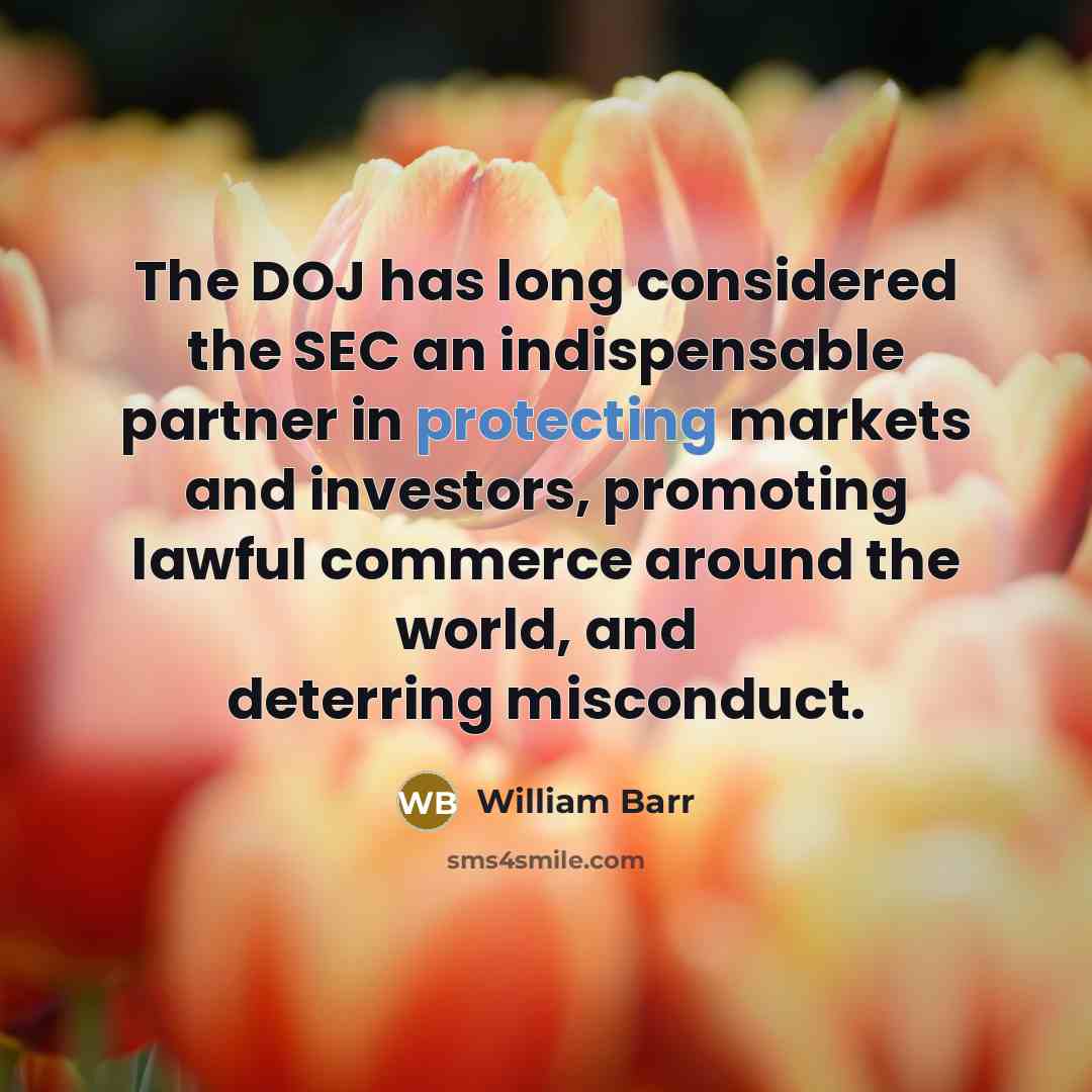 “The DOJ has long considered the SEC an indispensable partner in protecting markets and investors, promoting lawful commerce around the world, and deterring misconduct.” quote by William Barr
