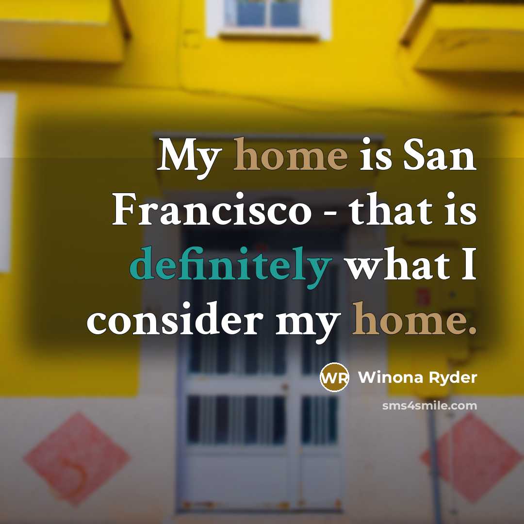 “My home is San Francisco - that is definitely what I consider my home.” quote by Winona Ryder