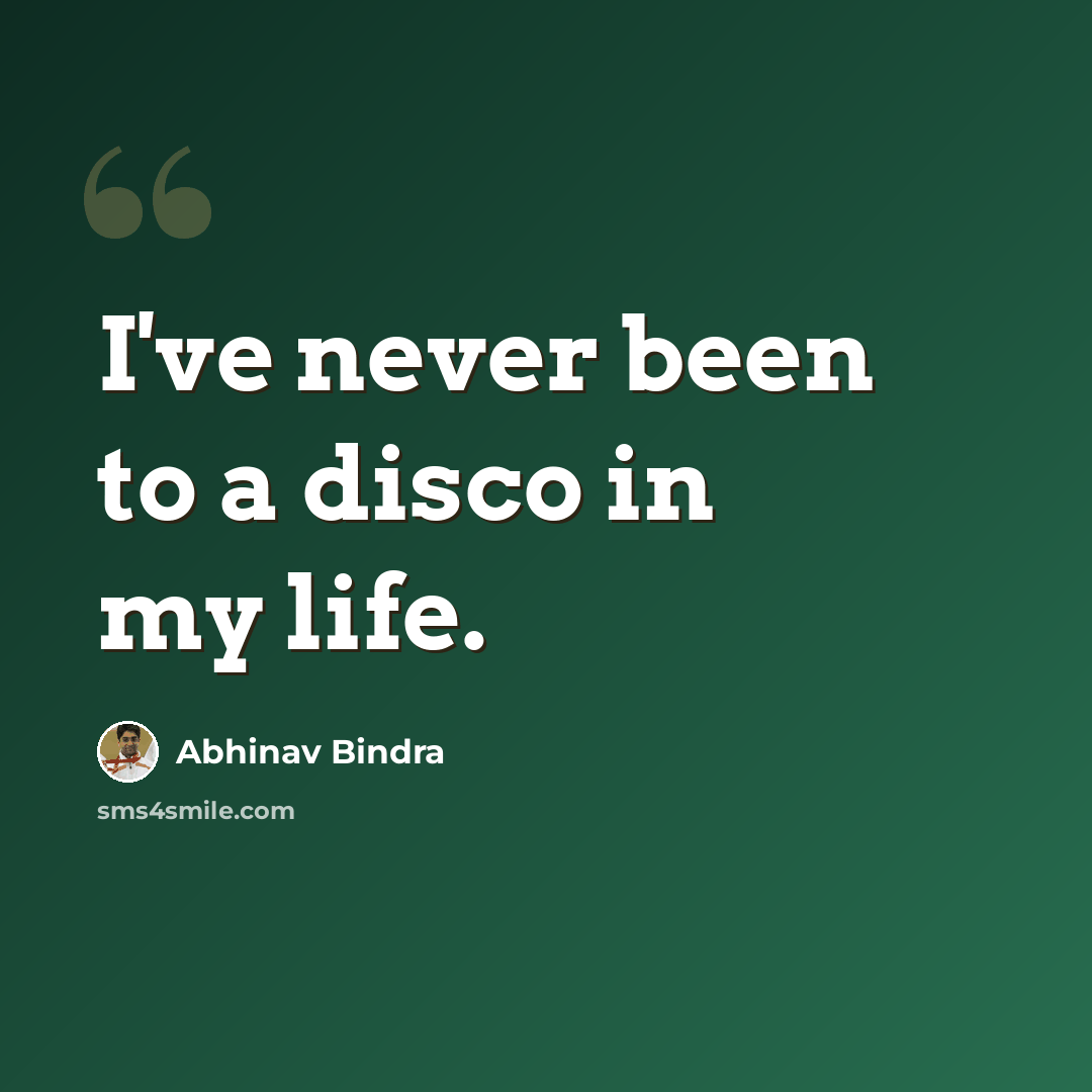 “I've never been to a disco in my life.” quote by Abhinav Bindra