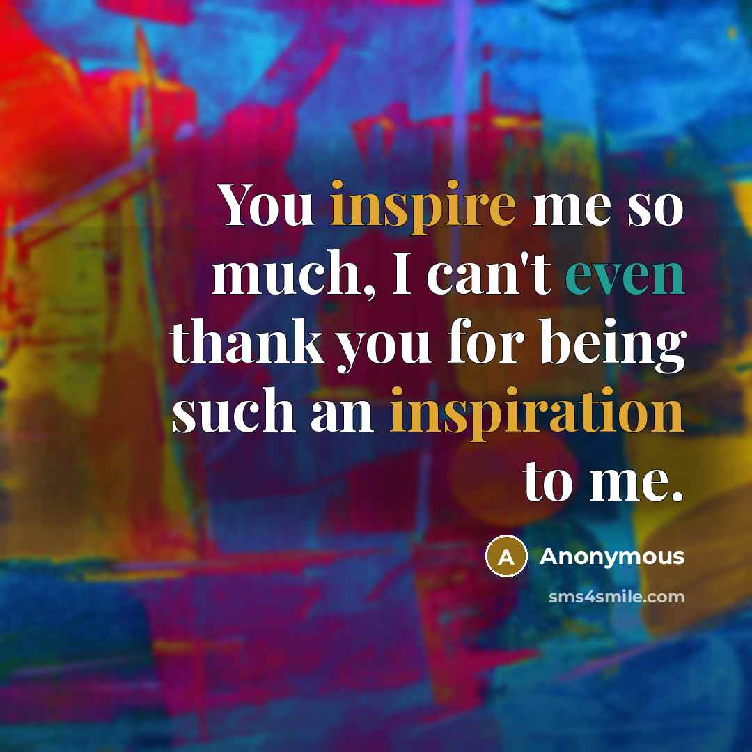 “You inspire me so much, I can't even thank you for being such an inspiration to me.” quote by Anonymous