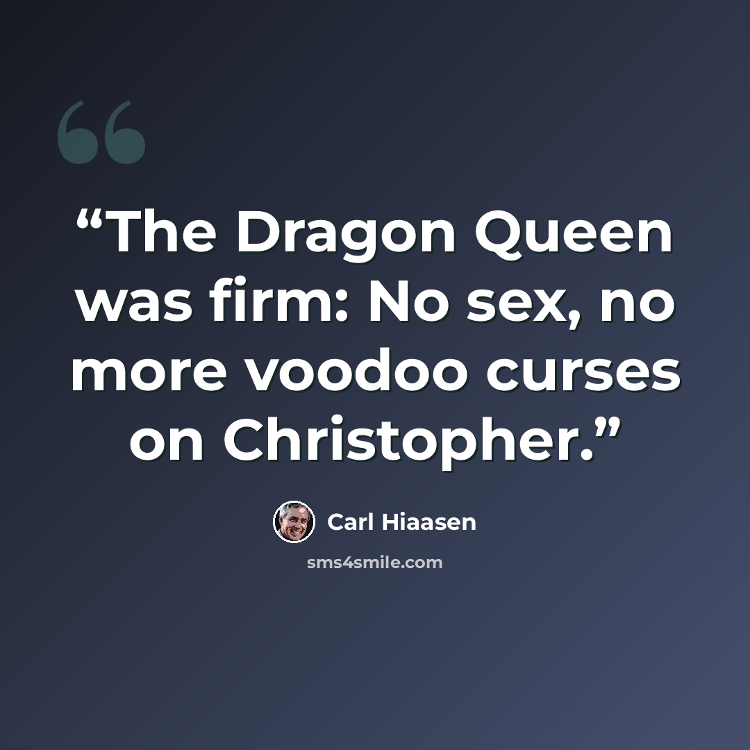 “The Dragon Queen was firm: No sex, no more voodoo curses on Christopher.” quote by Carl Hiaasen