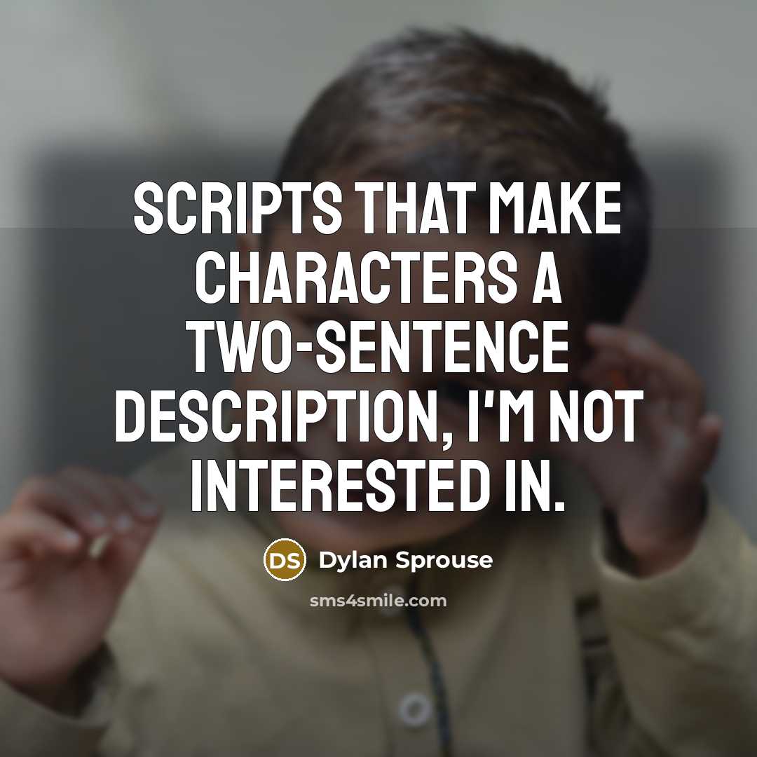 “Scripts that make characters a two-sentence description, I'm not interested in.” quote by Dylan Sprouse