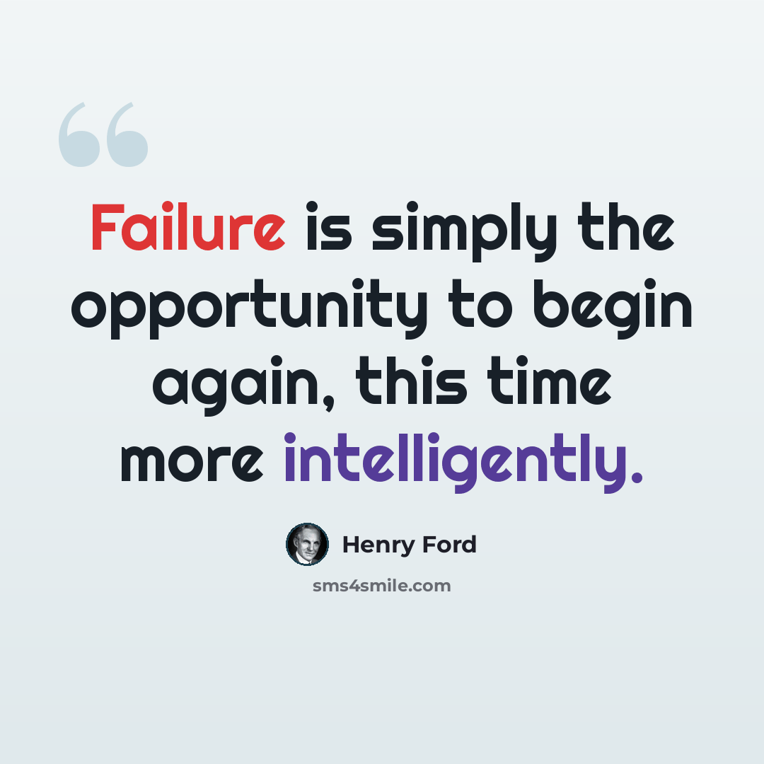 “Failure is simply the opportunity to begin again, this time more intelligently.” quote by Henry Ford