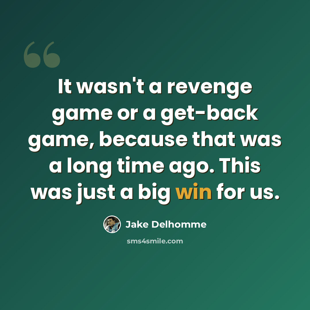 “It wasn't a revenge game or a get-back game, because that was a long time ago. This was just a big win for us.” quote by Jake Delhomme