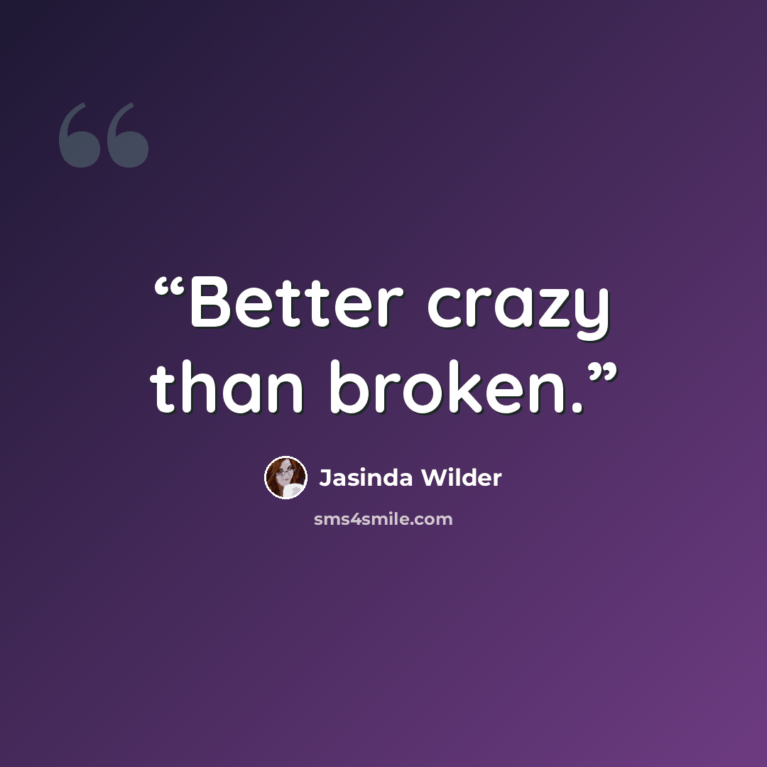 “Better crazy than broken.” quote by Jasinda Wilder